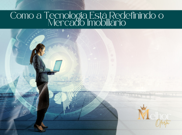 Como A Tecnologia Está Redefinindo O Mercado Imobiliário